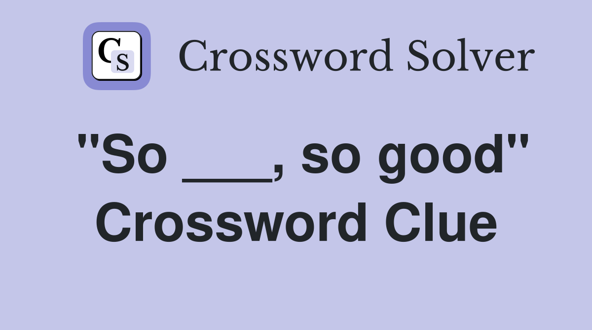 "So ___, so good" Crossword Clue Answers Crossword Solver